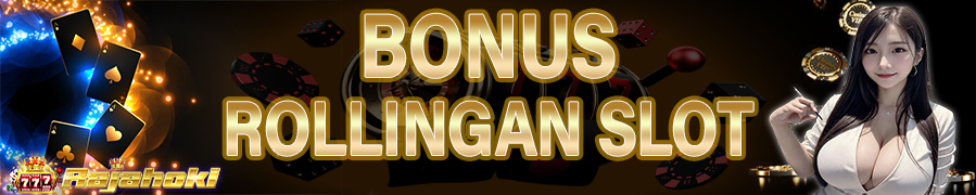 bonus rollingan slot 1% RAJAHOKI